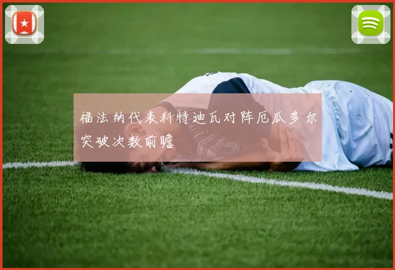 福法纳代表科特迪瓦对阵厄瓜多尔突破次数前瞻