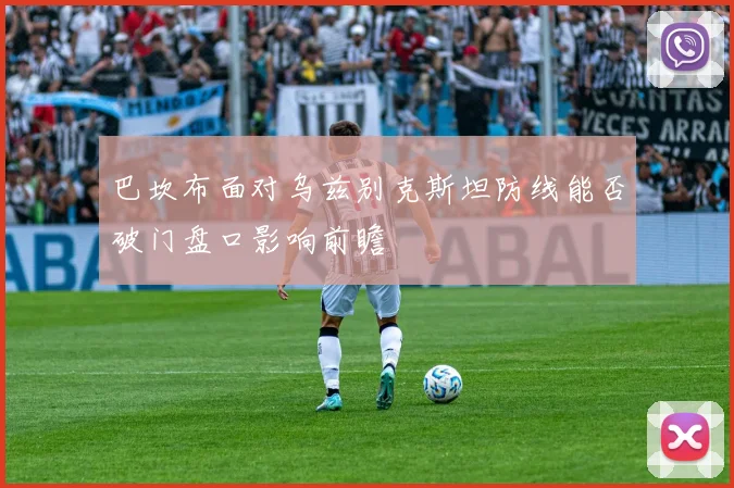 巴坎布面对乌兹别克斯坦防线能否破门盘口影响前瞻